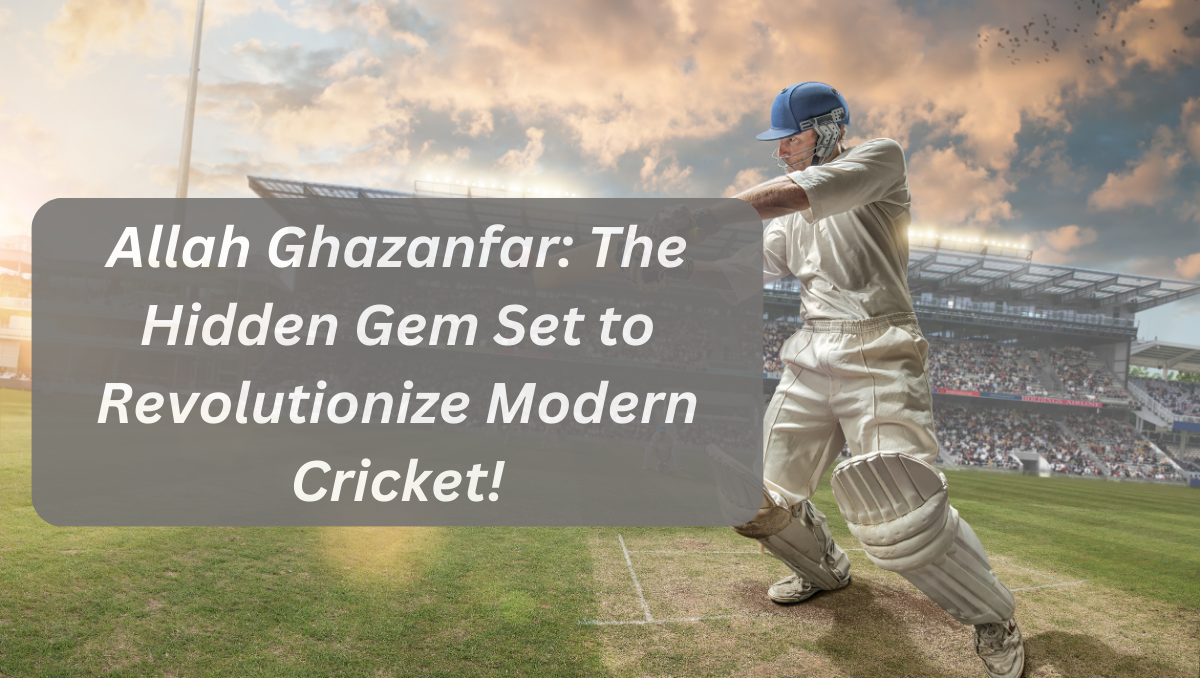 Allah Ghazanfar: The Hidden Gem Set to Revolutionize Modern Cricket!