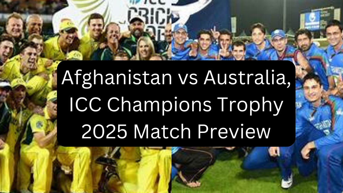 Afghanistan vs Australia, ICC Champions Trophy 2025 Match Preview