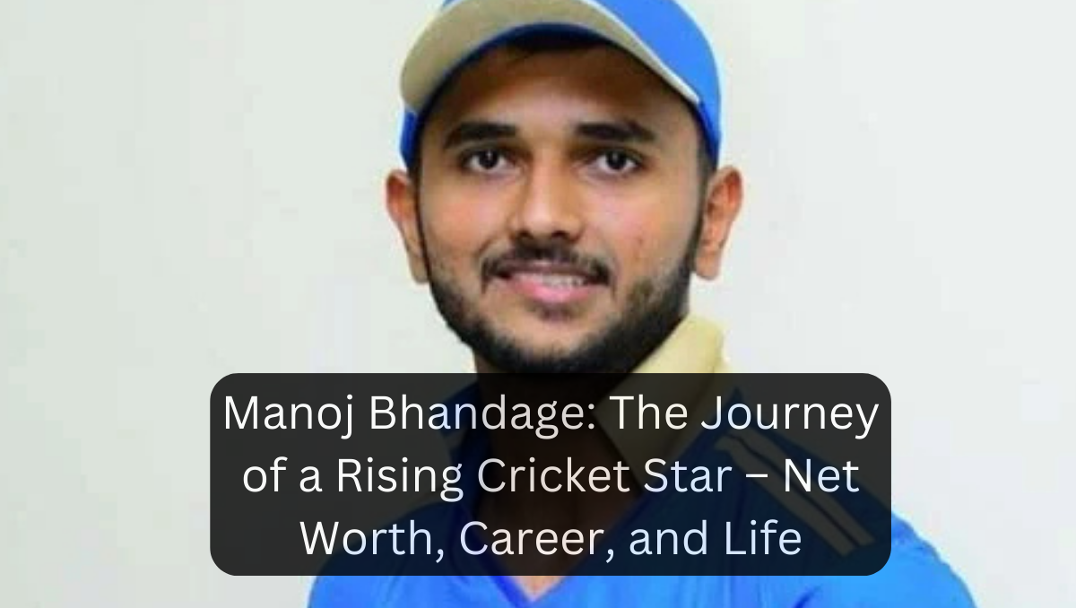 Manoj Bhandage: The Journey of a Rising Cricket Star – Net Worth, Career, and Life