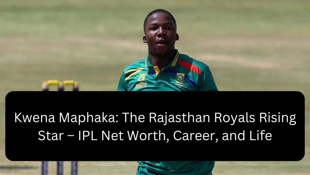 Kwena Maphaka: The Rajasthan Royals Rising Star – IPL Net Worth, Career, and Life