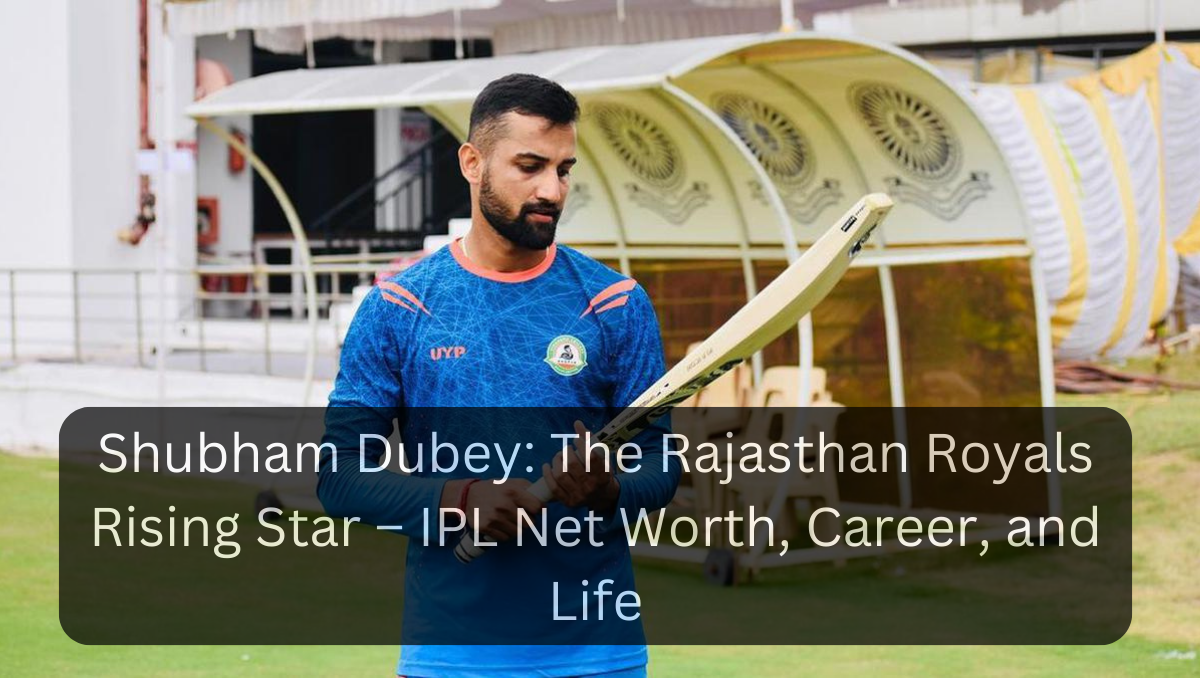 Shubham Dubey: The Rajasthan Royals Rising Star – IPL Net Worth, Career, and Life