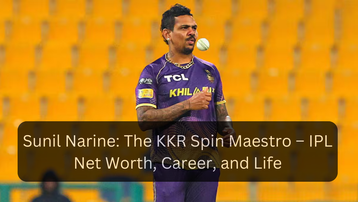 Sunil Narine: The KKR Spin Maestro – IPL Net Worth, Career, and Life