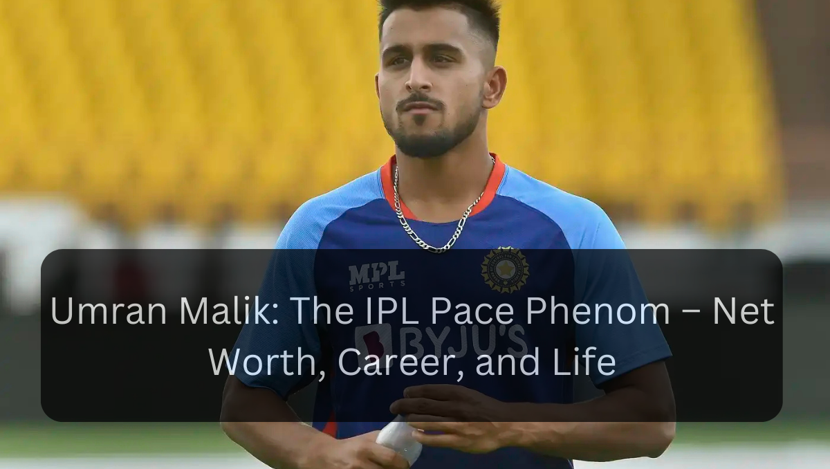 Umran Malik: The IPL Pace Phenom – Net Worth, Career, and Life