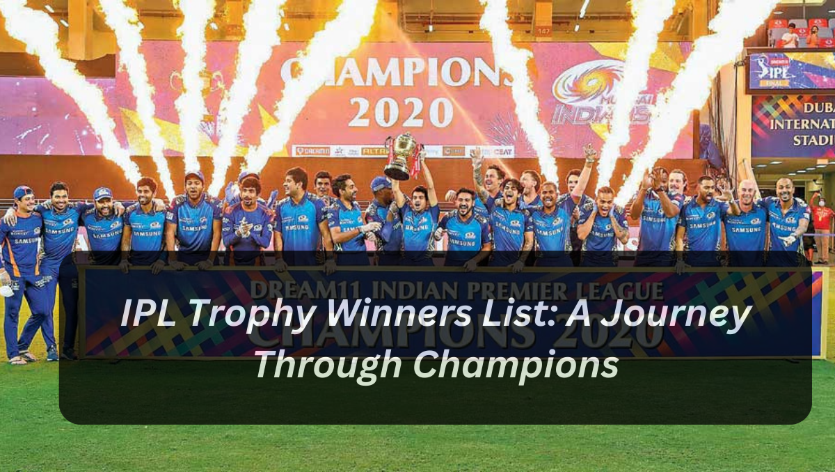 IPL Trophy Winners List: A Journey Through Champions