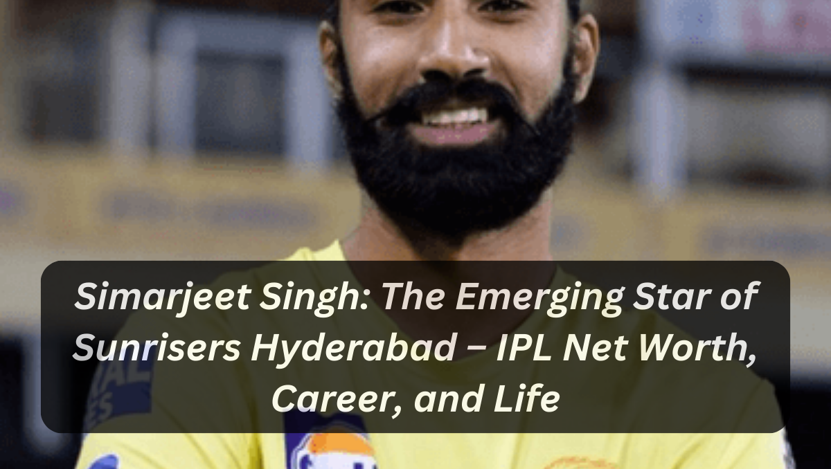 Simarjeet Singh: The Emerging Star of Sunrisers Hyderabad – IPL Net Worth, Career, and Life