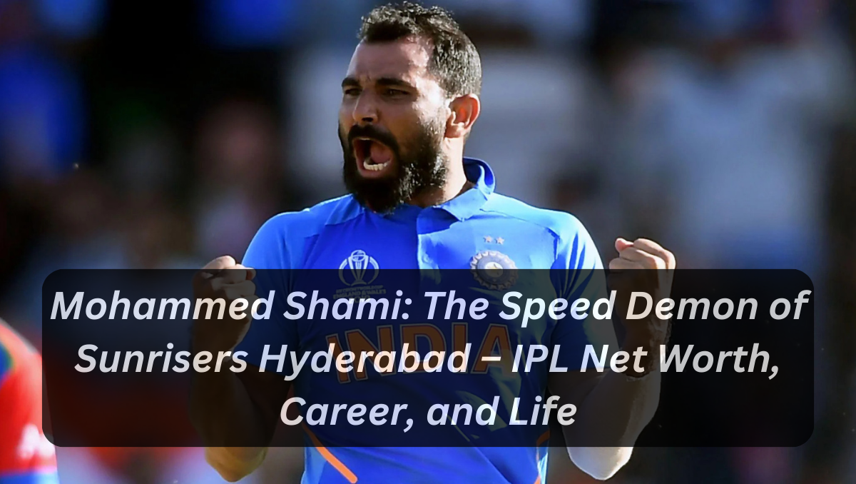 Mohammed Shami: The Speed Demon of Sunrisers Hyderabad – IPL Net Worth, Career, and Life