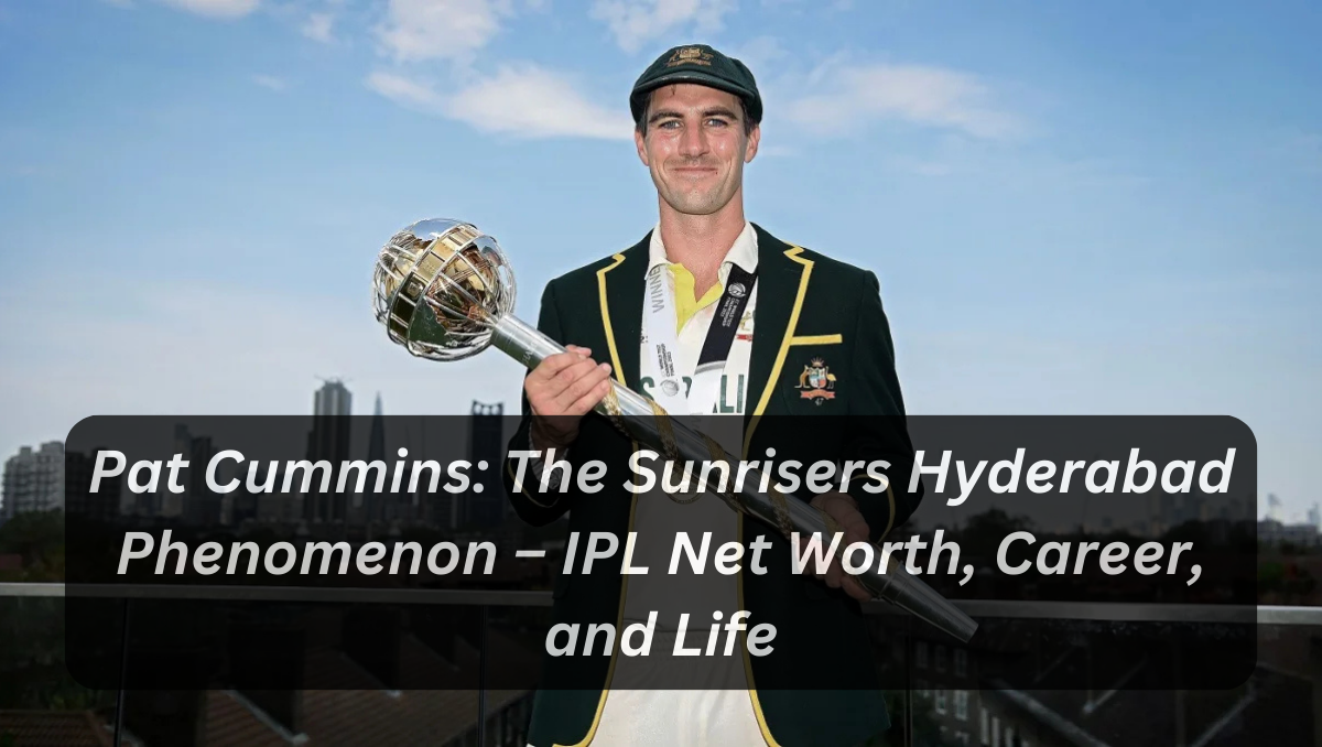 Pat Cummins: The Sunrisers Hyderabad Phenomenon – IPL Net Worth, Career, and Life