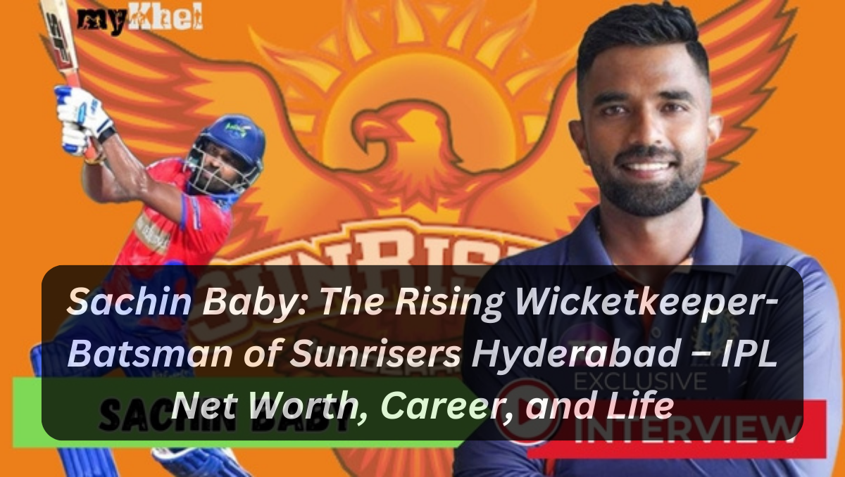 Sachin Baby: The Rising Wicketkeeper-Batsman of Sunrisers Hyderabad – IPL Net Worth, Career, and Life