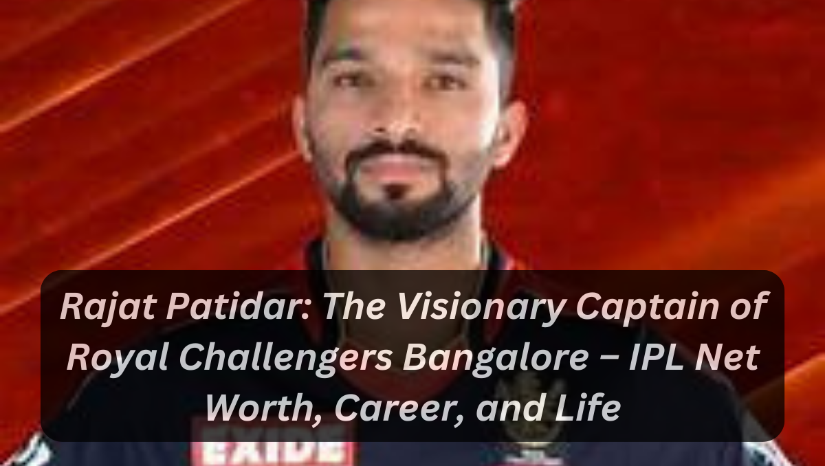 Rajat Patidar: The Visionary Captain of Royal Challengers Bangalore – IPL Net Worth, Career, and Life