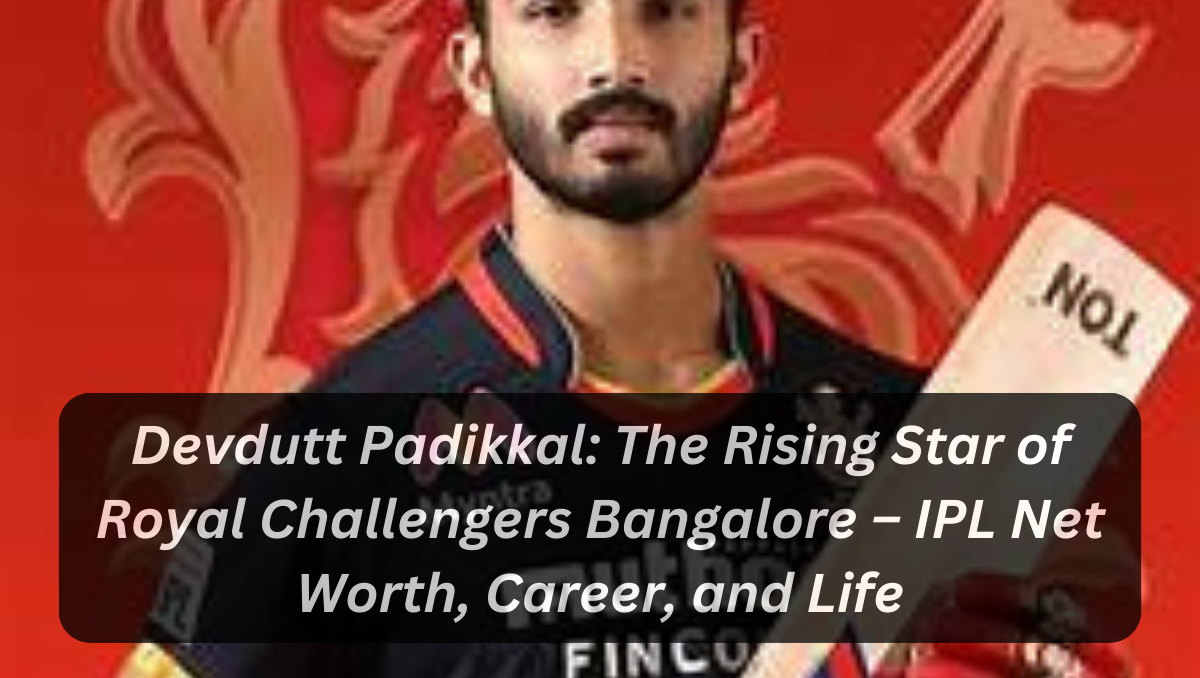 Devdutt Padikkal: The Rising Star of Royal Challengers Bangalore – IPL Net Worth, Career, and Life