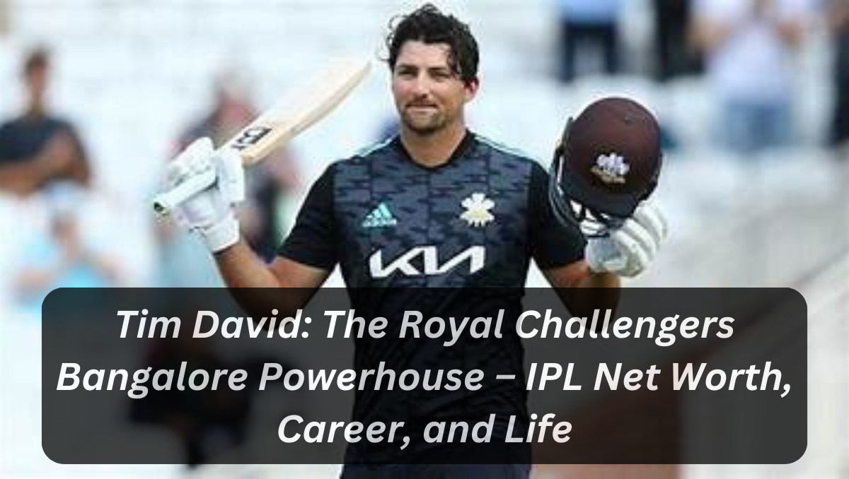 Tim David: The Royal Challengers Bangalore Powerhouse – IPL Net Worth, Career, and Life