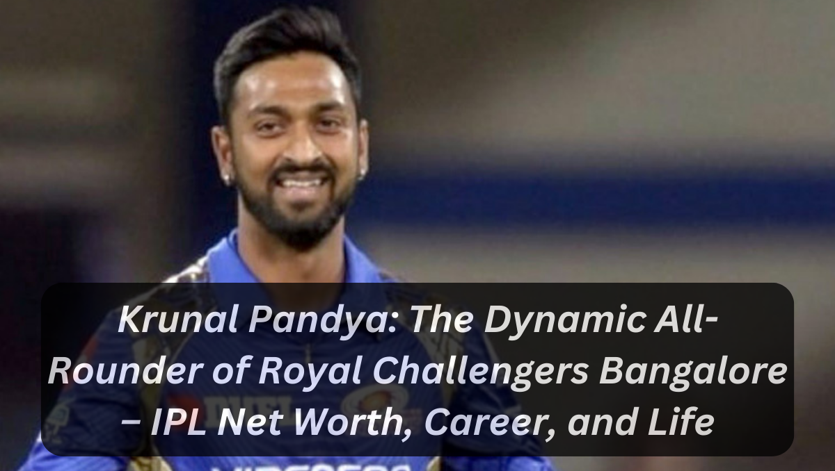 Krunal Pandya: The Dynamic All-Rounder of Royal Challengers Bangalore – IPL Net Worth, Career, and Life