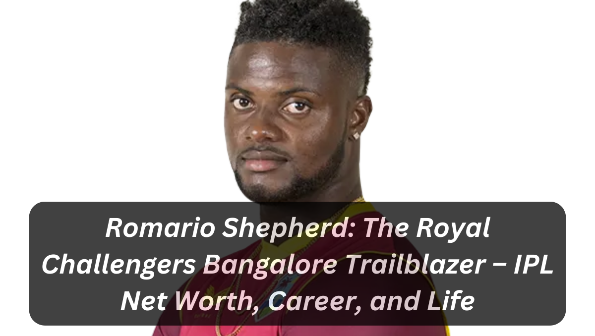 Romario Shepherd: The Royal Challengers Bangalore Trailblazer – IPL Net Worth, Career, and Life