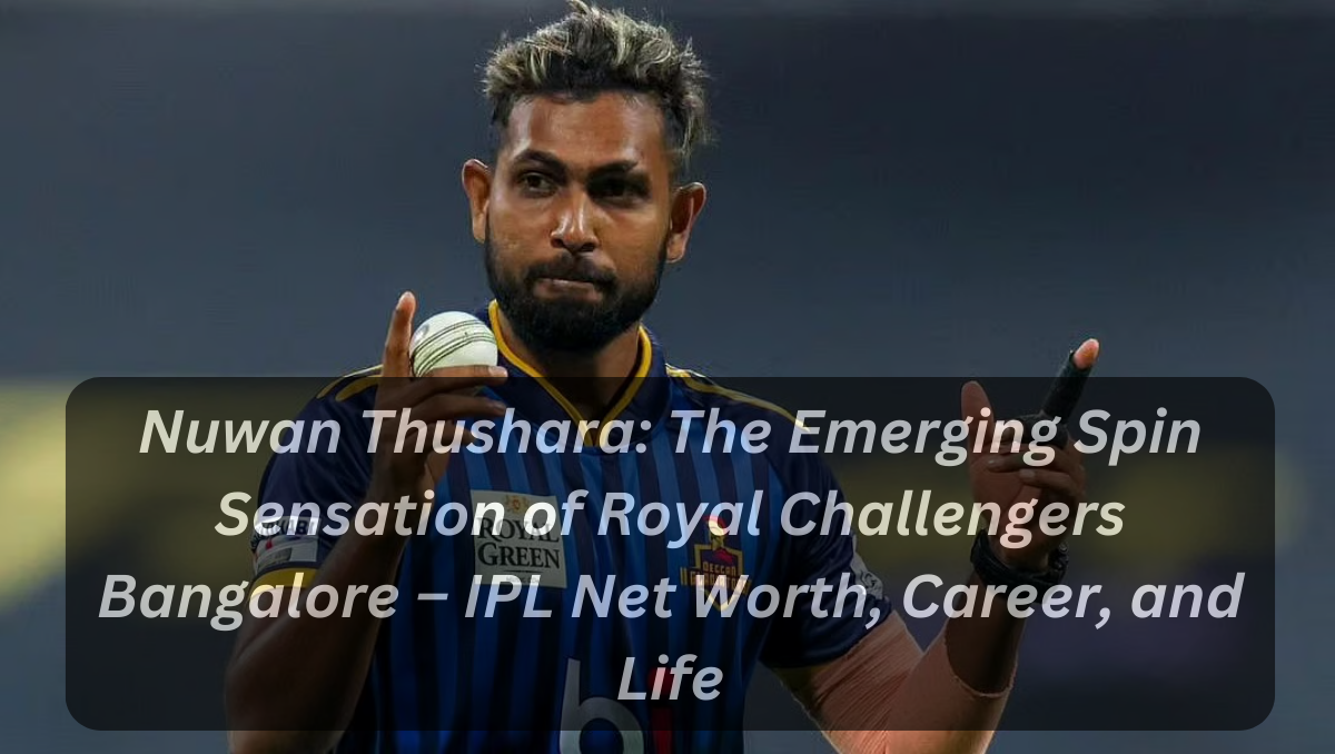 Nuwan Thushara: The Emerging Spin Sensation of Royal Challengers Bangalore – IPL Net Worth, Career, and Life