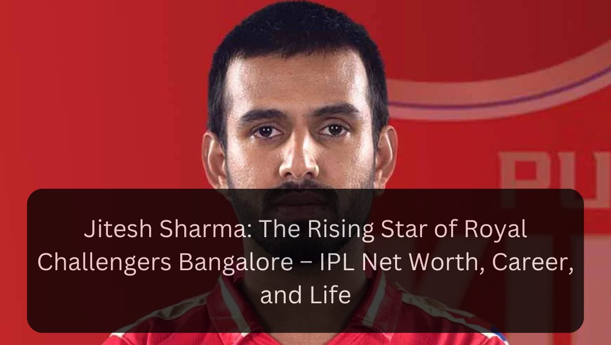 Jitesh Sharma: The Rising Star of Royal Challengers Bangalore – IPL Net Worth, Career, and Life