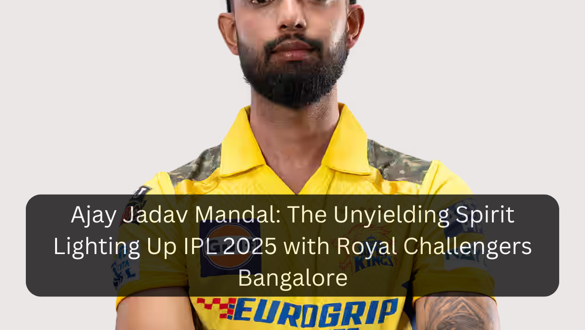 Ajay Jadav Mandal: The Unyielding Spirit Lighting Up IPL 2025 with Royal Challengers Bangalore