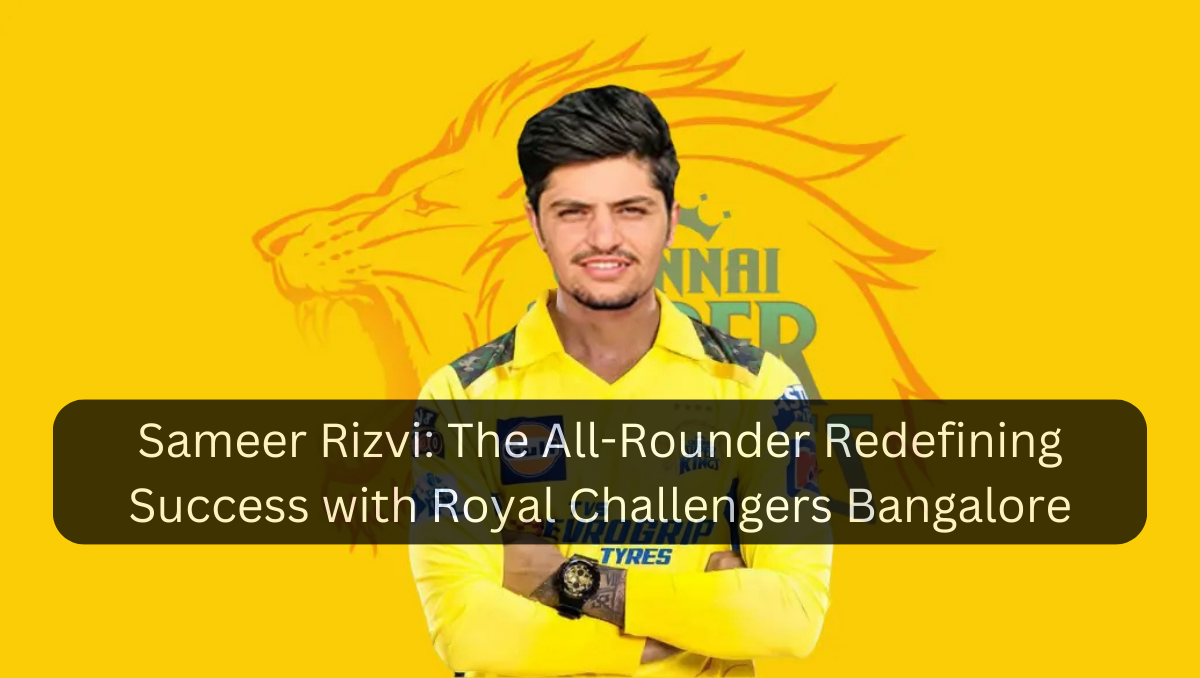 Sameer Rizvi: The All-Rounder Redefining Success with Royal Challengers Bangalore
