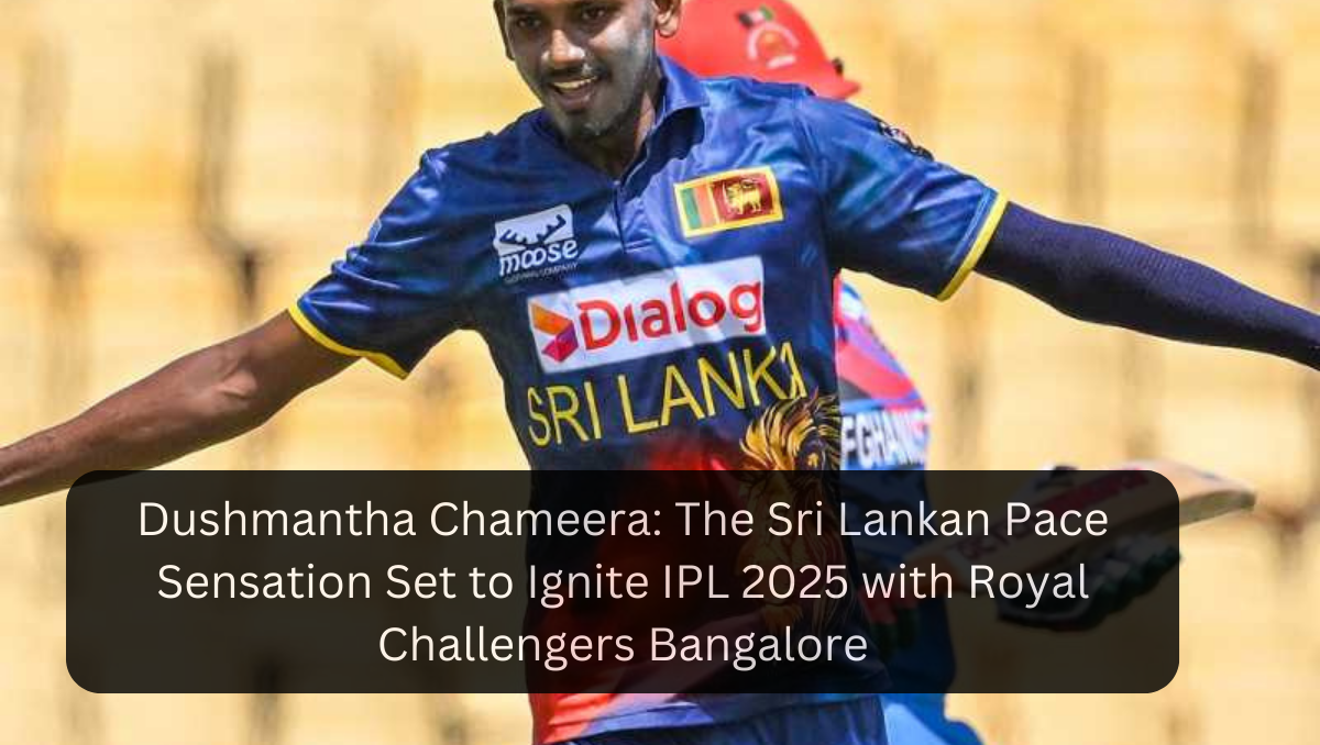 Dushmantha Chameera: The Sri Lankan Pace Sensation Set to Ignite IPL 2025 with Royal Challengers Bangalore