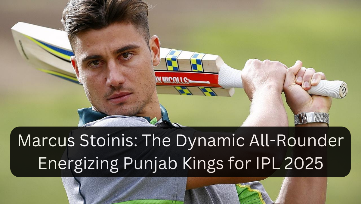 Marcus Stoinis: The Dynamic All-Rounder Energizing Punjab Kings for IPL 2025