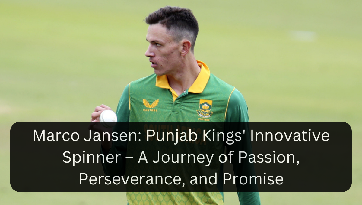 Marco Jansen: Punjab Kings' Innovative Spinner – A Journey of Passion, Perseverance, and Promise