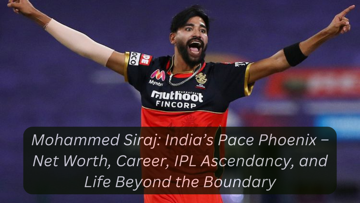 Mohammed Siraj: India’s Pace Phoenix – Net Worth, Career, IPL Ascendancy, and Life Beyond the Boundary