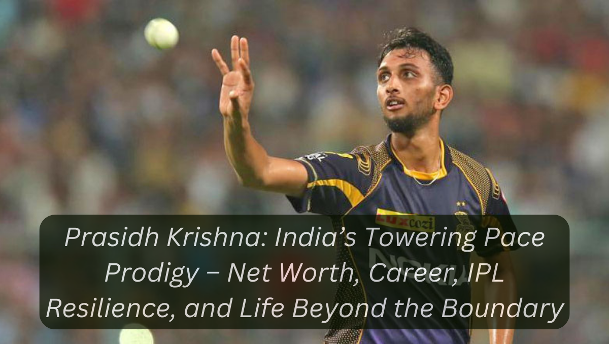 Prasidh Krishna: India’s Towering Pace Prodigy – Net Worth, Career, IPL Resilience, and Life Beyond the Boundary