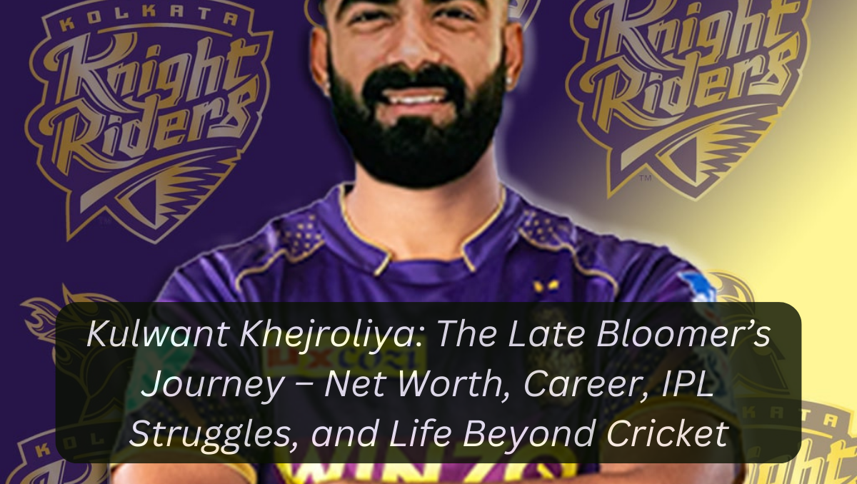 Kulwant Khejroliya: The Late Bloomer’s Journey – Net Worth, Career, IPL Struggles, and Life Beyond Cricket