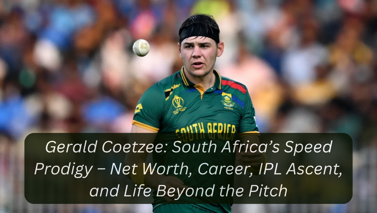 Gerald Coetzee: South Africa’s Speed Prodigy – Net Worth, Career, IPL Ascent, and Life Beyond the Pitch