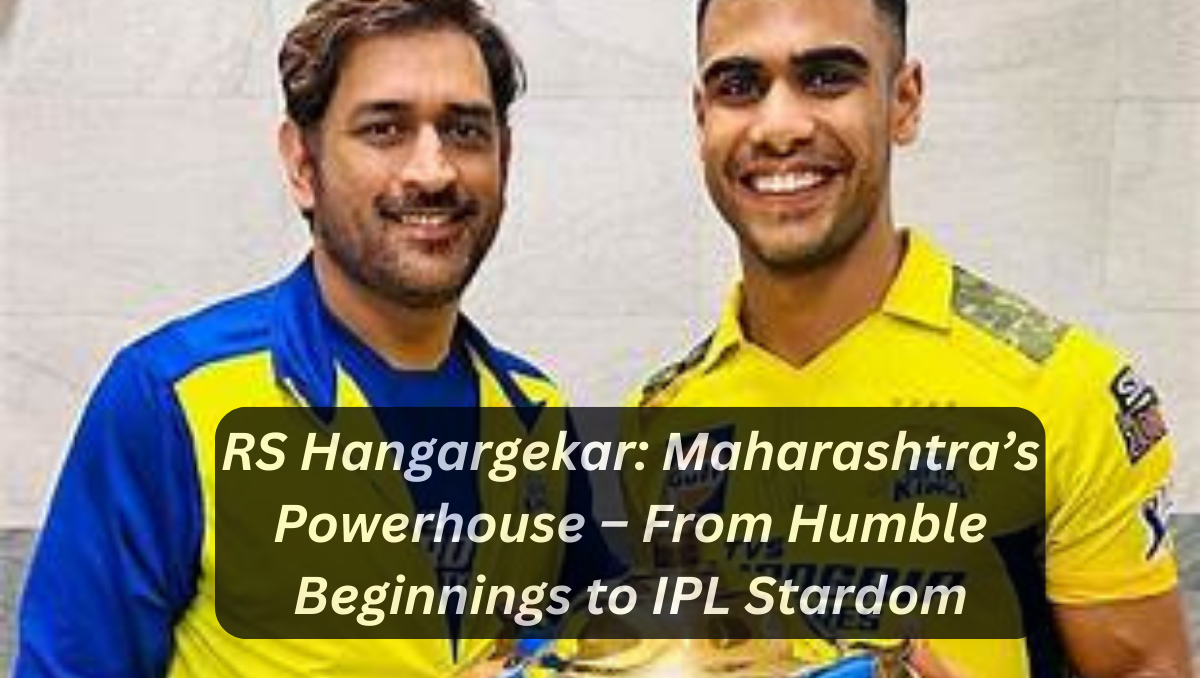 RS Hangargekar: Maharashtra’s Powerhouse – From Humble Beginnings to IPL Stardom