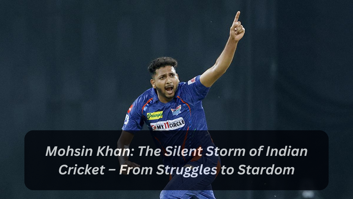 Mohsin Khan: The Silent Storm of Indian Cricket – From Struggles to Stardom