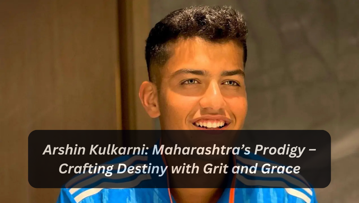 Arshin Kulkarni: Maharashtra’s Prodigy – Crafting Destiny with Grit and Grace