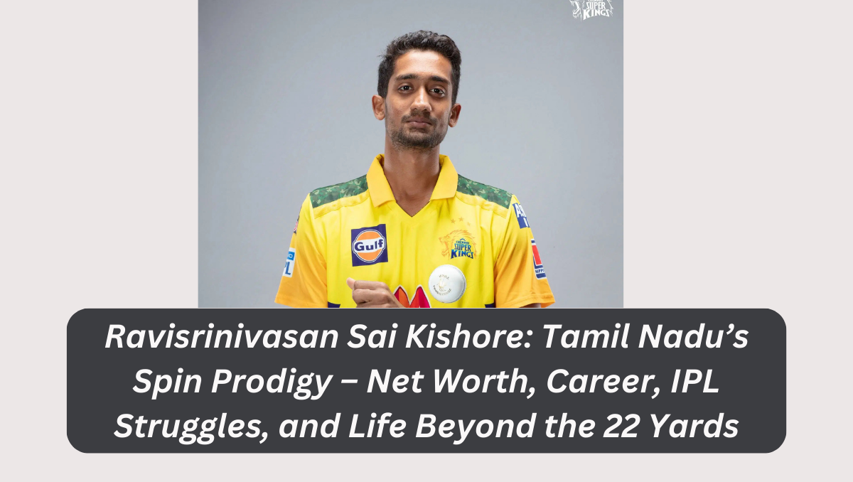 Ravisrinivasan Sai Kishore: Tamil Nadu’s Spin Prodigy – Net Worth, Career, IPL Struggles, and Life Beyond the 22 Yards