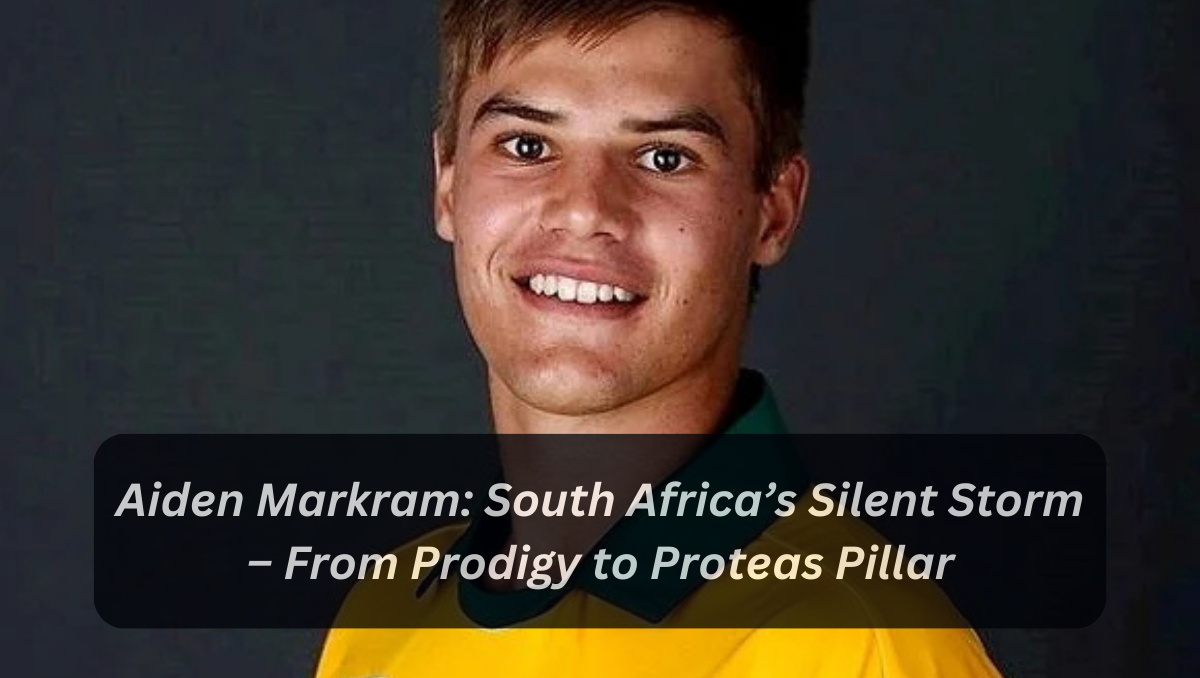 Aiden Markram: South Africa’s Silent Storm – From Prodigy to Proteas Pillar