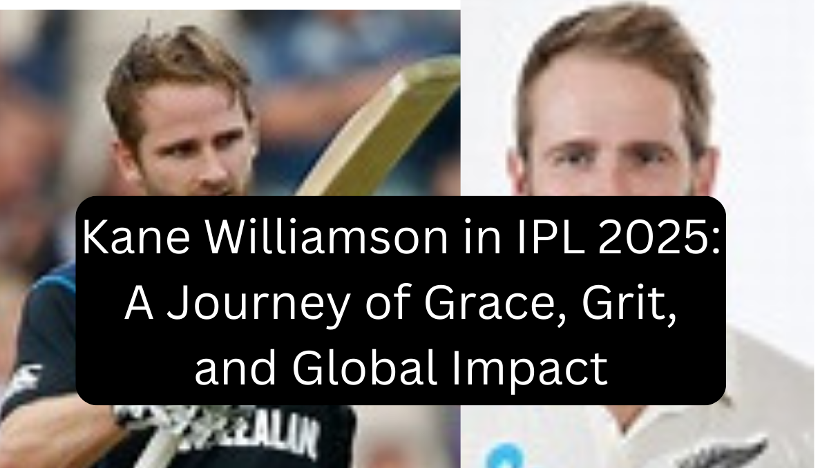 Kane Williamson in IPL 2025: A Journey of Grace, Grit, and Global Impact