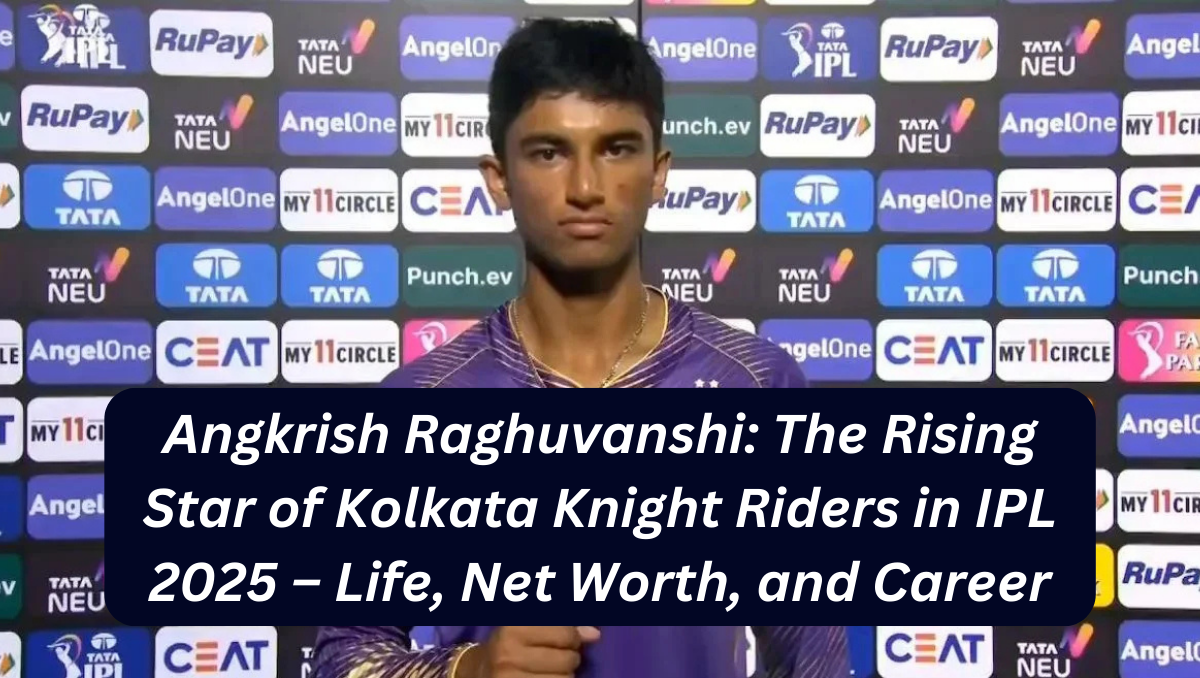 Angkrish Raghuvanshi: The Rising Star of Kolkata Knight Riders in IPL 2025 – Life, Net Worth, and Career