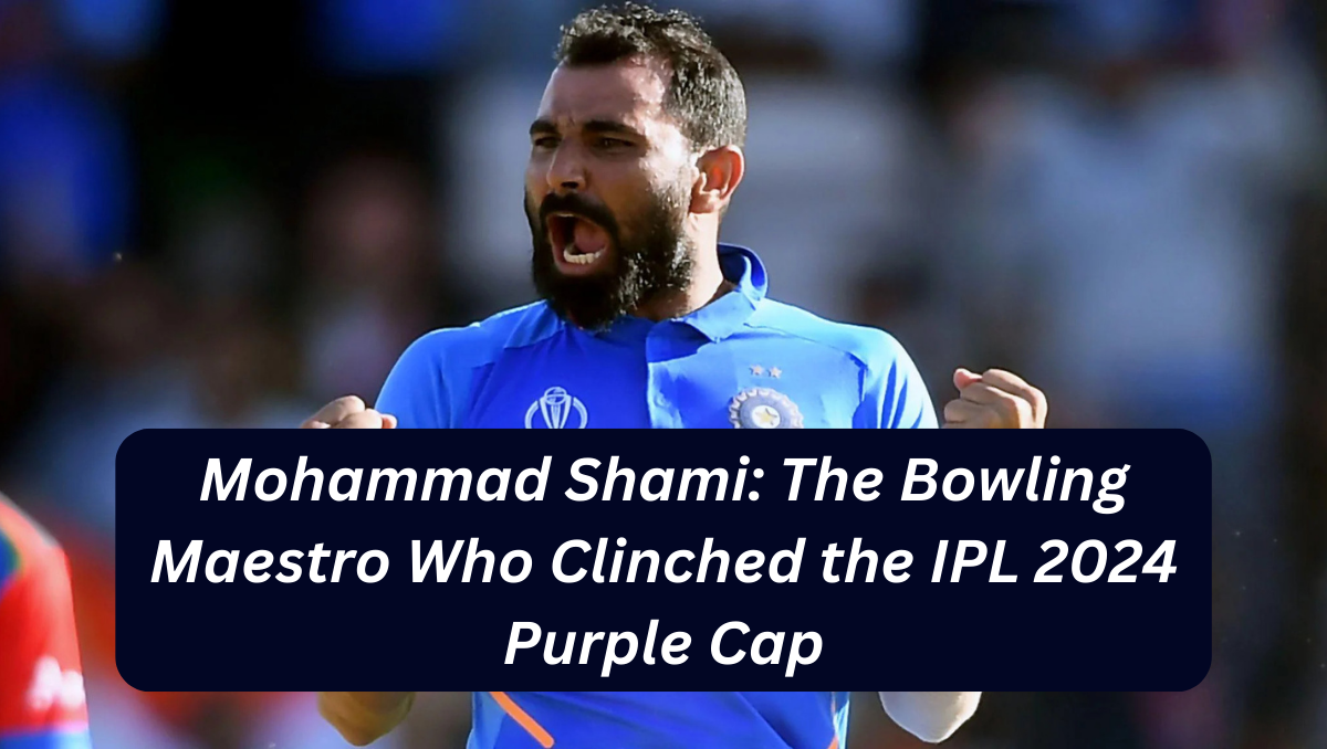 Mohammad Shami: The Bowling Maestro Who Clinched the IPL 2024 Purple Cap