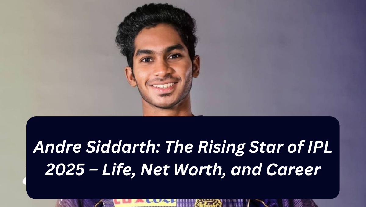 Andre Siddarth: The Rising Star of IPL 2025 – Life, Net Worth, and Career