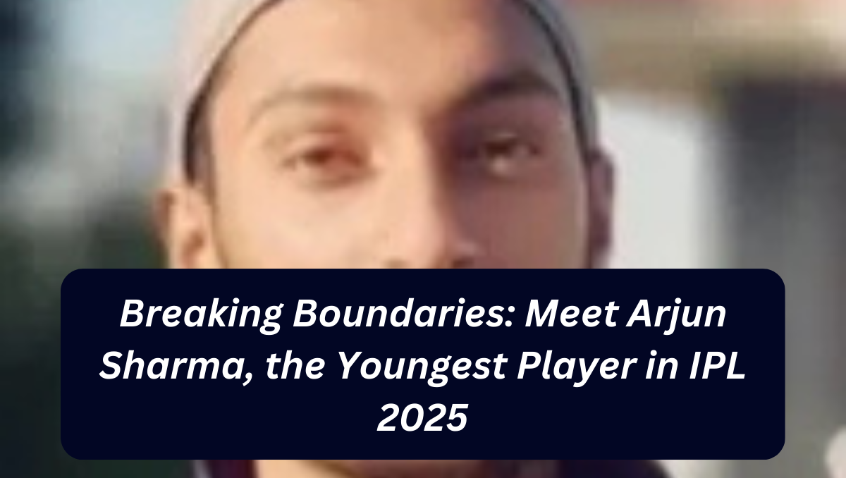 Breaking Boundaries: Meet Arjun Sharma, the Youngest Player in IPL 2025