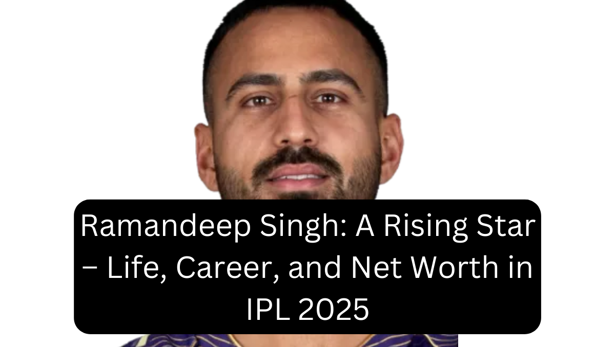 Ramandeep Singh: A Rising Star – Life, Career, and Net Worth in IPL 2025