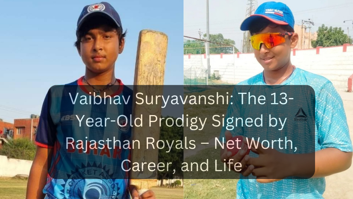 Vaibhav Suryavanshi: The 13-Year-Old Prodigy Signed by Rajasthan Royals – Net Worth, Career, and Life